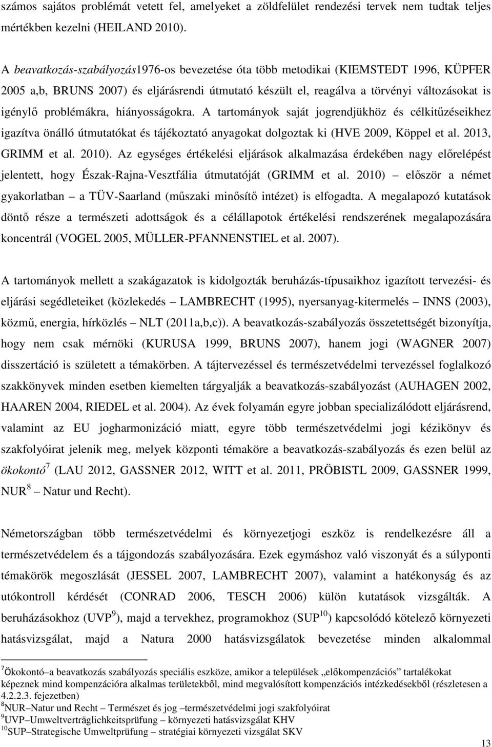 problémákra, hiányosságokra. A tartományok saját jogrendjükhöz és célkitűzéseikhez igazítva önálló útmutatókat és tájékoztató anyagokat dolgoztak ki (HVE 2009, Köppel et al. 2013, GRIMM et al. 2010).