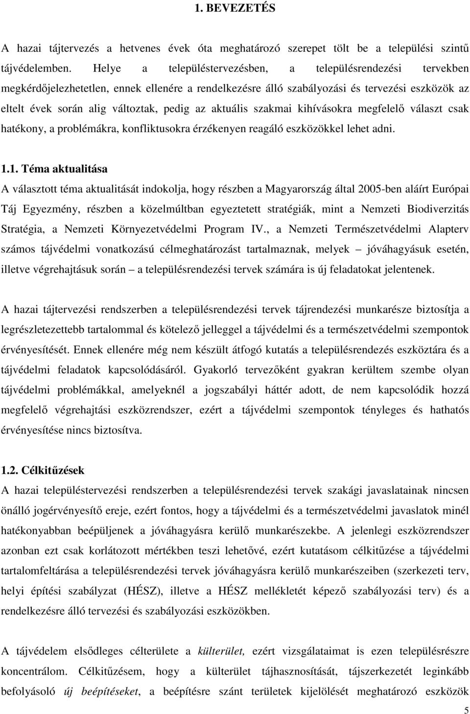 az aktuális szakmai kihívásokra megfelelő választ csak hatékony, a problémákra, konfliktusokra érzékenyen reagáló eszközökkel lehet adni. 1.