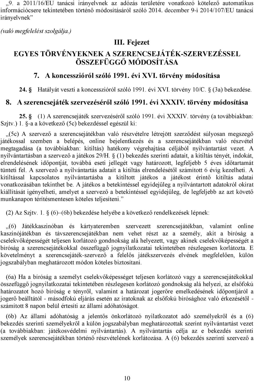 törvény módosítása 24. Hatályát veszti a koncesszióról szóló 1991. évi XVI. törvény 10/C. (3a) bekezdése. 8. A szerencsejáték szervezéséről szóló 1991. évi XXXIV. törvény módosítása 25.