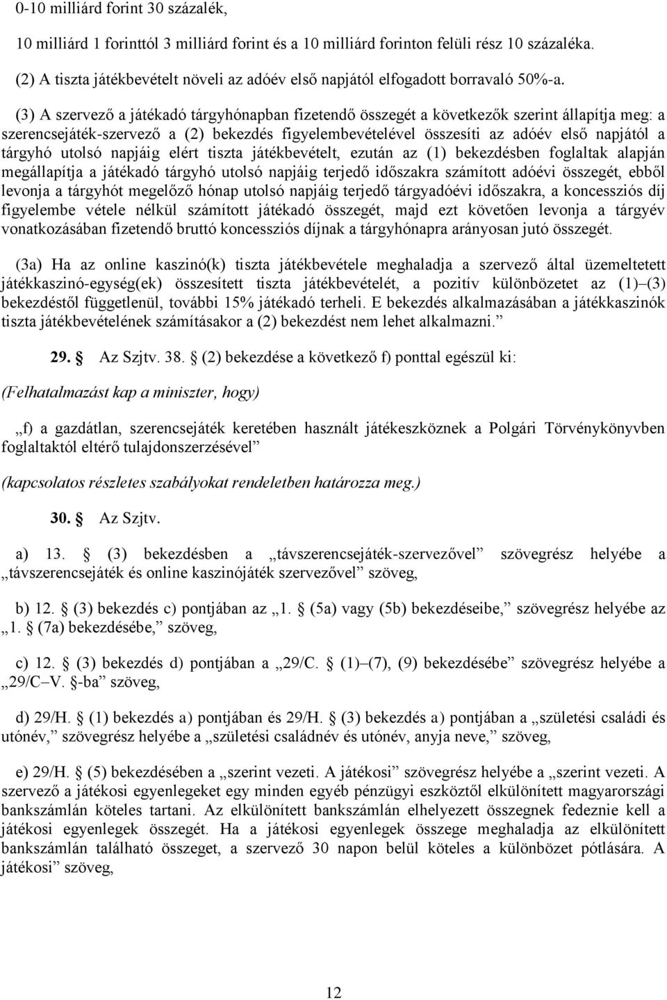 (3) A szervező a játékadó tárgyhónapban fizetendő összegét a következők szerint állapítja meg: a szerencsejáték-szervező a (2) bekezdés figyelembevételével összesíti az adóév első napjától a tárgyhó