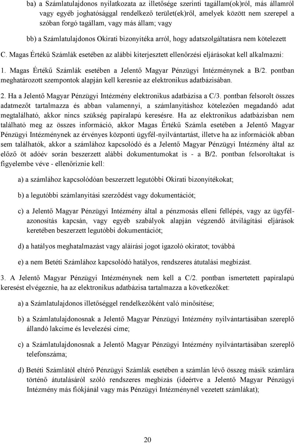 Magas Értékű Számlák esetében az alábbi kiterjesztett ellenőrzési eljárásokat kell alkalmazni: 1. Magas Értékű Számlák esetében a Jelentő Magyar Pénzügyi Intézménynek a B/2.