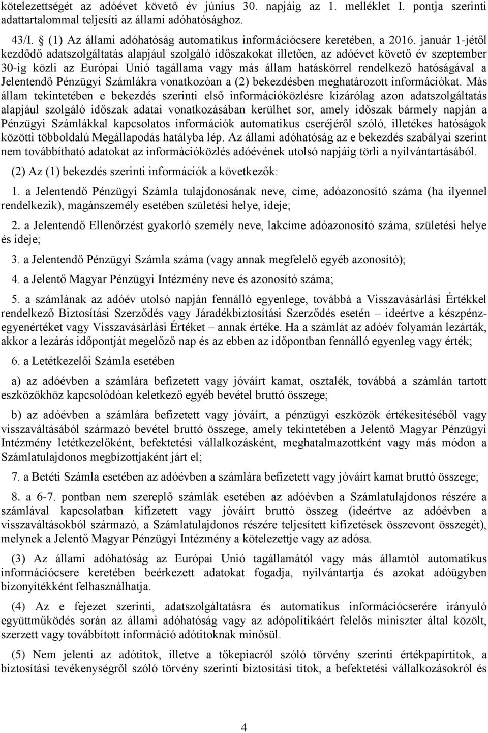 január 1-jétől kezdődő adatszolgáltatás alapjául szolgáló időszakokat illetően, az adóévet követő év szeptember 30-ig közli az Európai Unió tagállama vagy más állam hatáskörrel rendelkező hatóságával