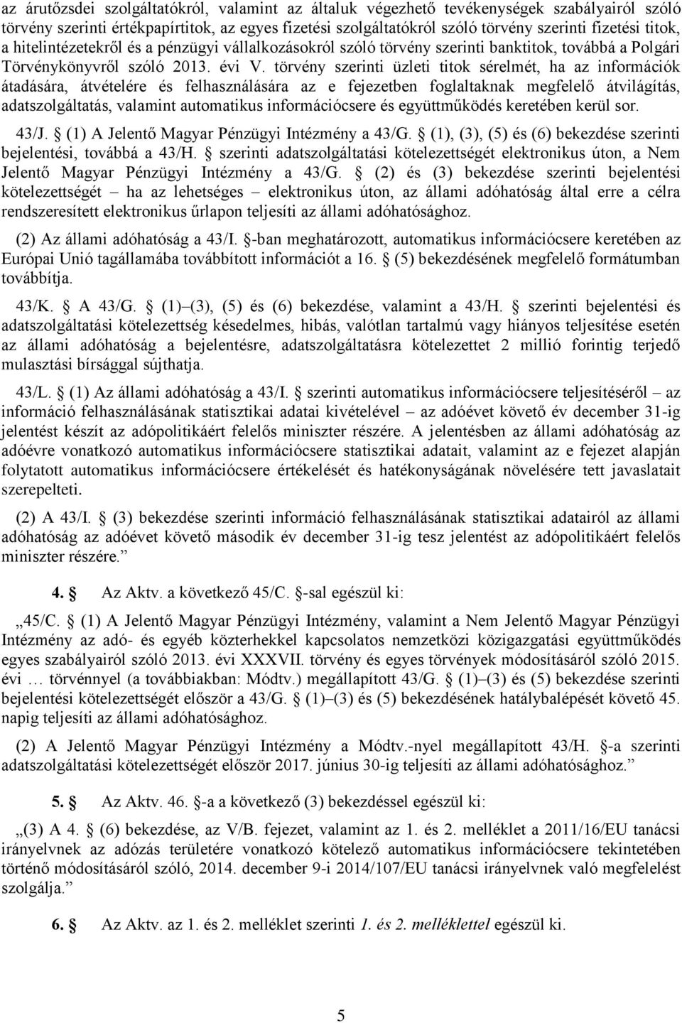 törvény szerinti üzleti titok sérelmét, ha az információk átadására, átvételére és felhasználására az e fejezetben foglaltaknak megfelelő átvilágítás, adatszolgáltatás, valamint automatikus