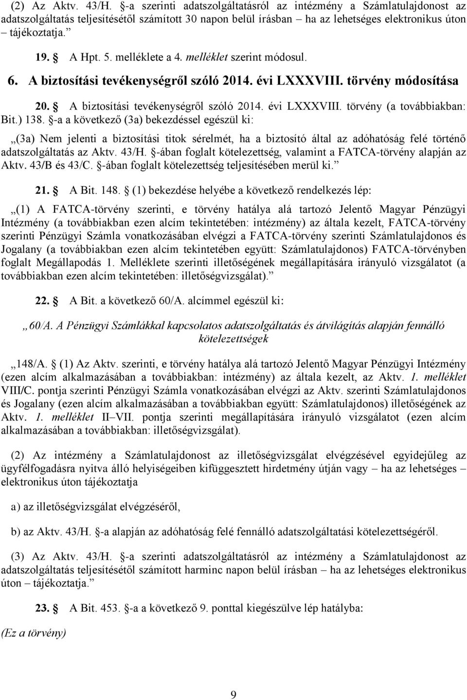 ) 138. -a a következő (3a) bekezdéssel egészül ki: (3a) Nem jelenti a biztosítási titok sérelmét, ha a biztosító által az adóhatóság felé történő adatszolgáltatás az Aktv. 43/H.