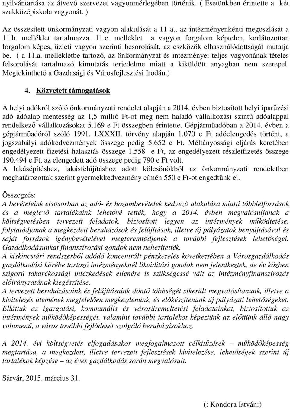 melléklet a vagyon forgalom képtelen, korlátozottan forgalom képes, üzleti vagyon szerinti besorolását, az eszközök elhasználódottságát mutatja be. ( a 11.a. mellékletbe tartozó, az önkormányzat és intézményei teljes vagyonának tételes felsorolását tartalmazó kimutatás terjedelme miatt a kiküldött anyagban nem szerepel.