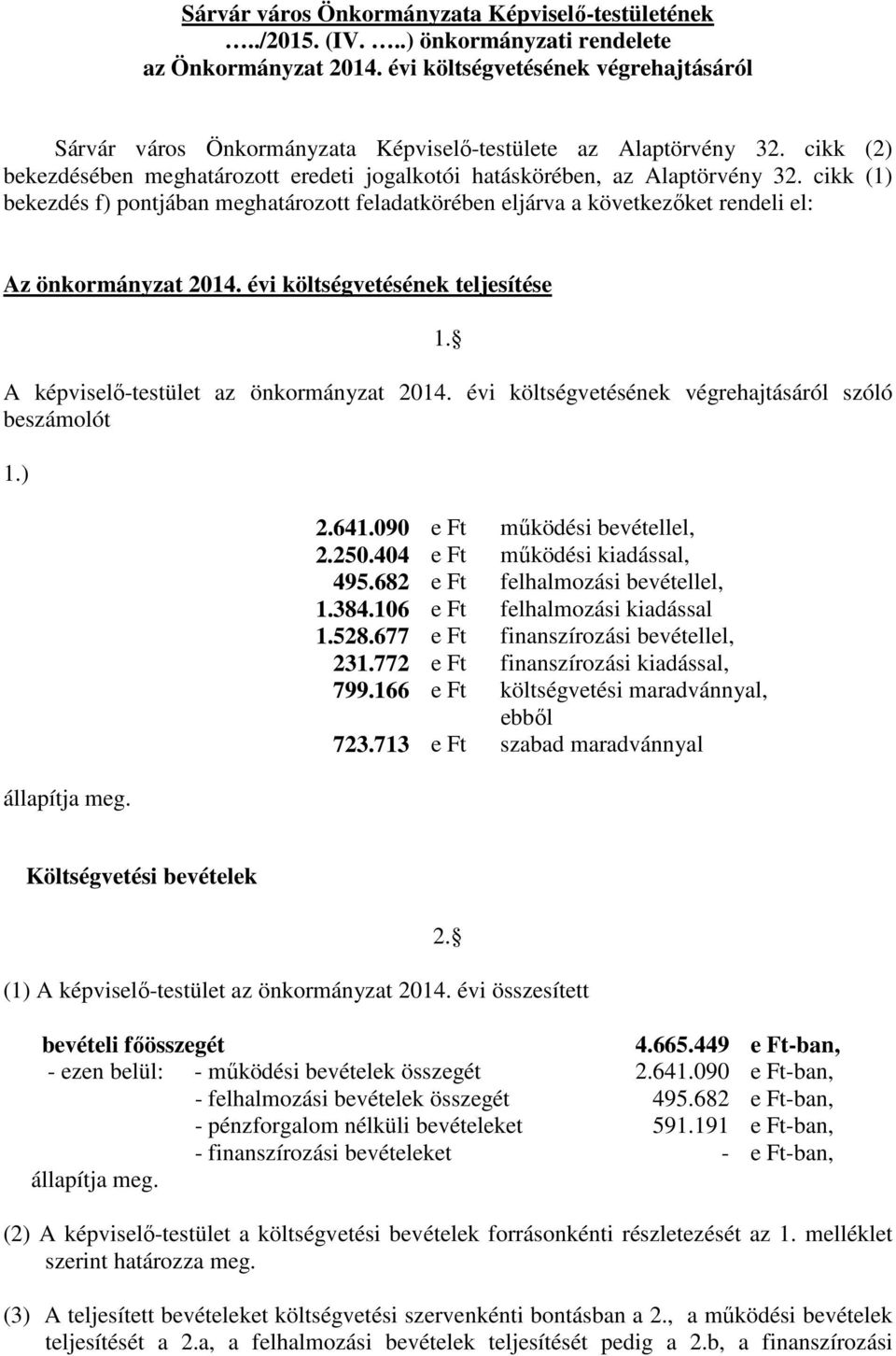 cikk (1) bekezdés f) pontjában meghatározott feladatkörében eljárva a következőket rendeli el: Az önkormányzat 2014. évi költségvetésének teljesítése 1. A képviselő-testület az önkormányzat 2014.