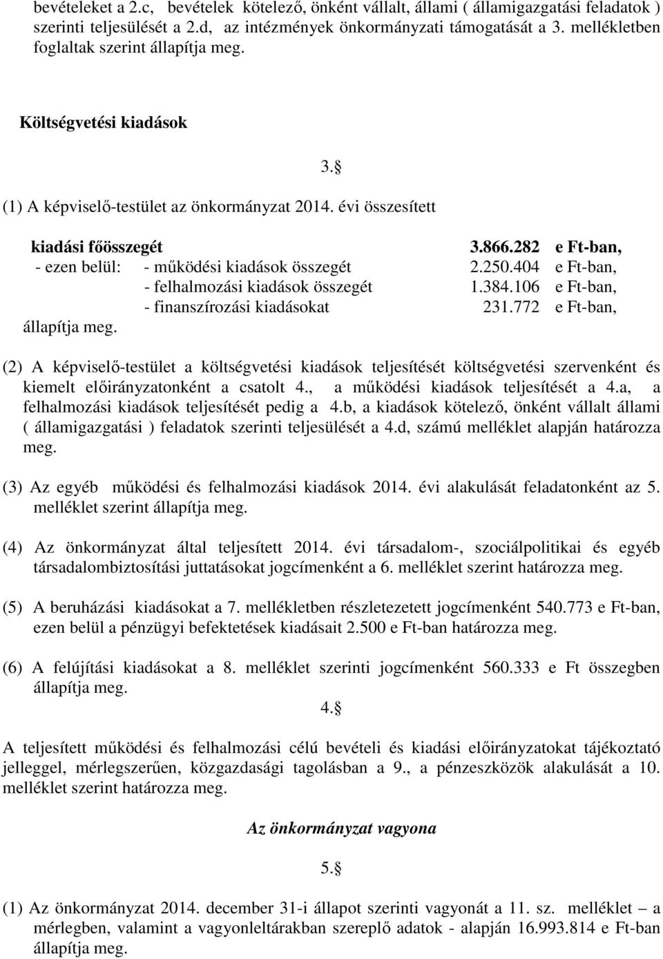 282 e Ft-ban, - ezen belül: - működési kiadások összegét 2.250.404 e Ft-ban, - felhalmozási kiadások összegét 1.384.106 e Ft-ban, - finanszírozási kiadásokat 231.772 e Ft-ban, állapítja meg.