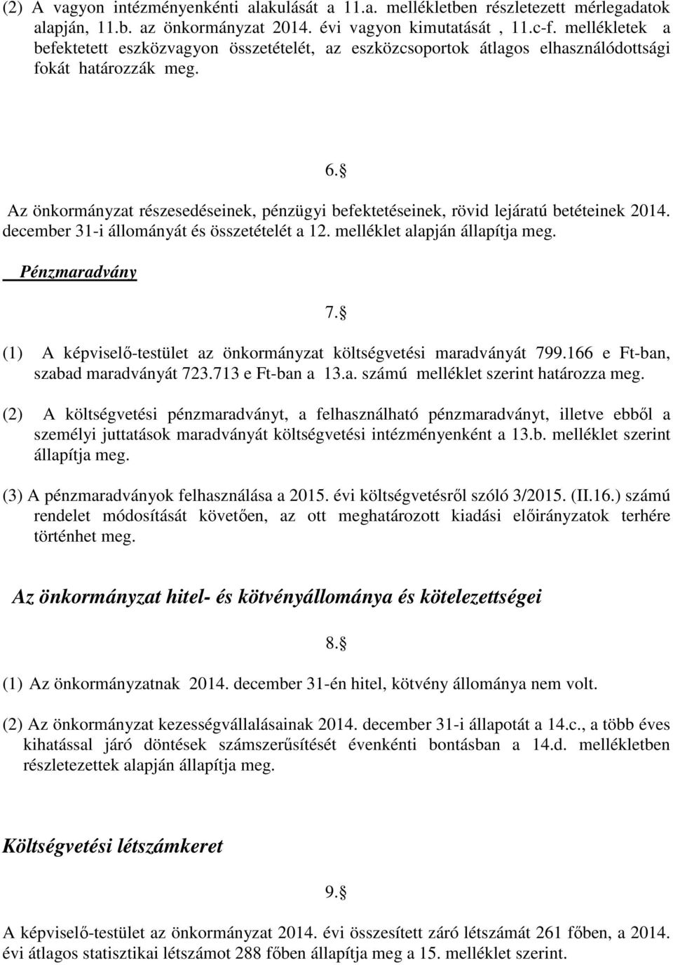 Az önkormányzat részesedéseinek, pénzügyi befektetéseinek, rövid lejáratú betéteinek 2014. december 31-i állományát és összetételét a 12. melléklet alapján állapítja meg. Pénzmaradvány 7.