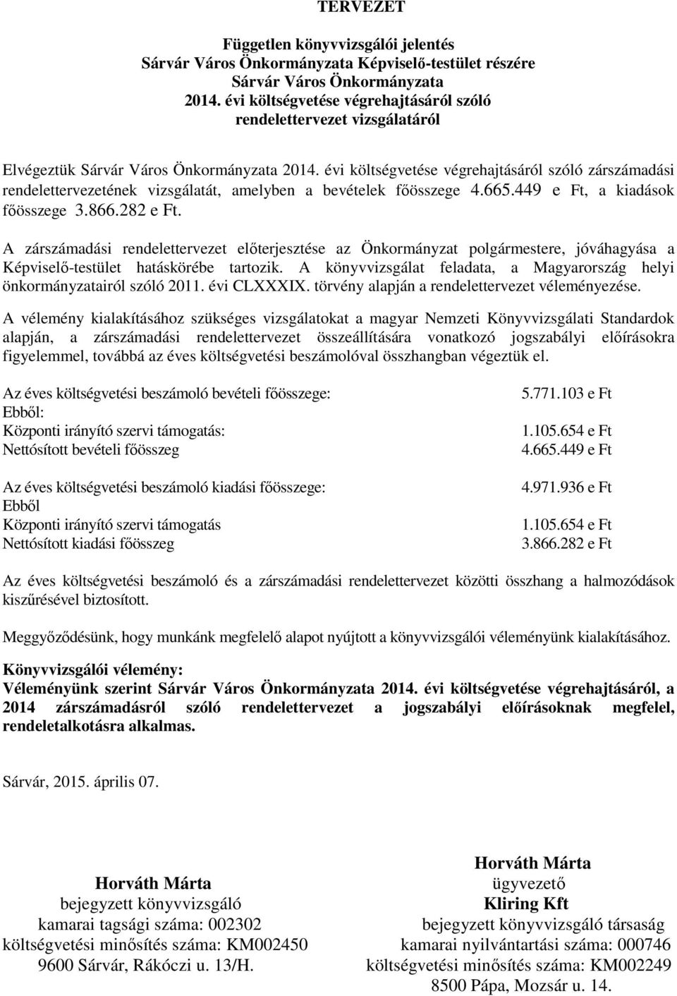 évi költségvetése végrehajtásáról szóló zárszámadási rendelettervezetének vizsgálatát, amelyben a bevételek főösszege 4.665.449 e Ft, a kiadások főösszege 3.866.282 e Ft.