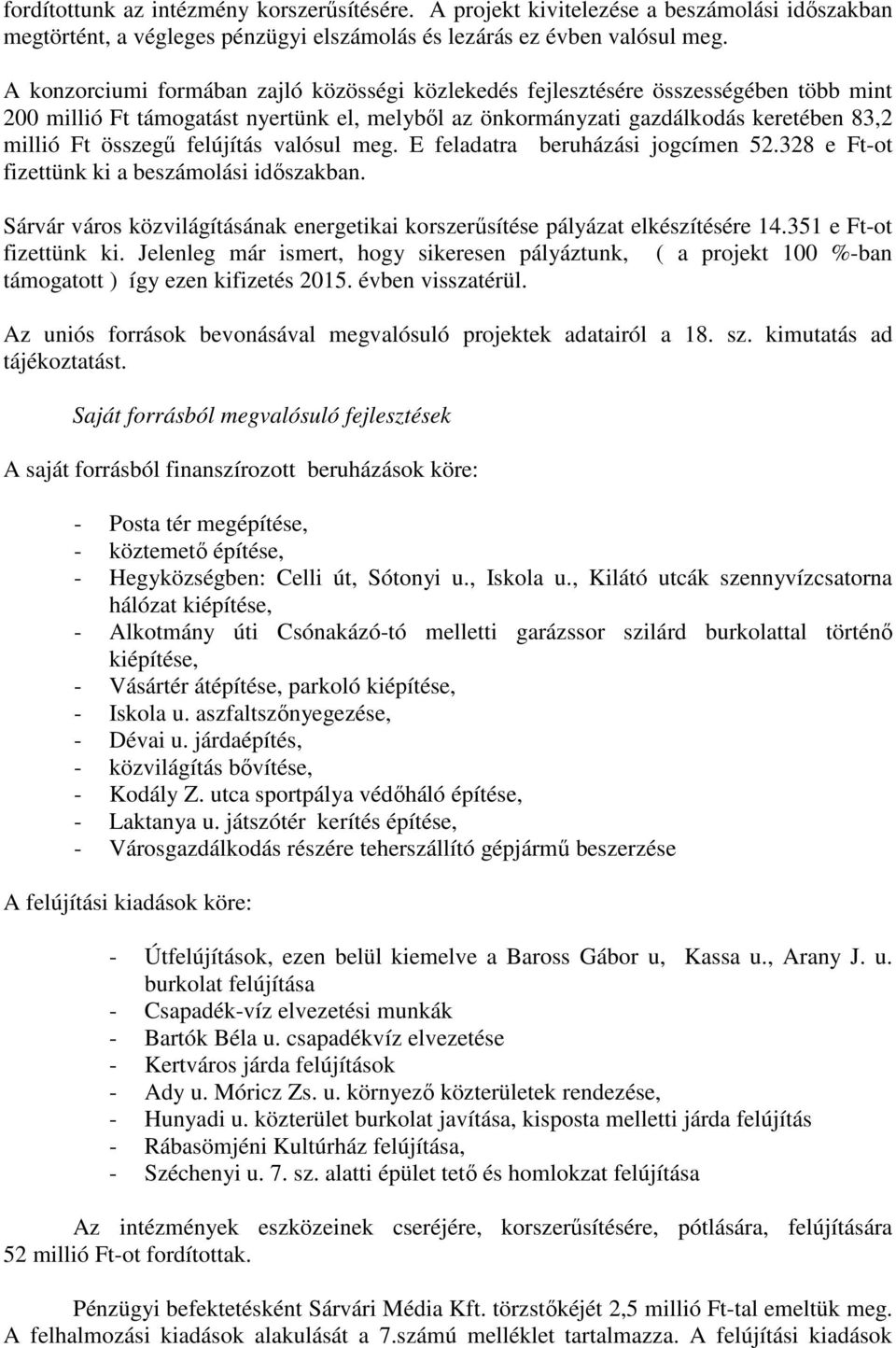 felújítás valósul meg. E feladatra beruházási jogcímen 52.328 e Ft-ot fizettünk ki a beszámolási időszakban. Sárvár város közvilágításának energetikai korszerűsítése pályázat elkészítésére 14.