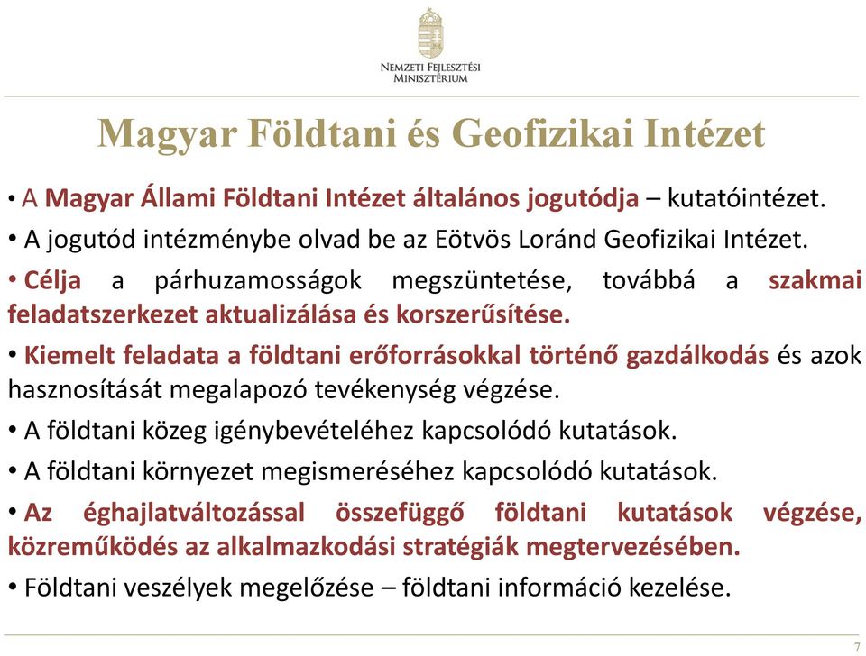 Kiemelt feladata a földtani erőforrásokkal történő gazdálkodás és azok hasznosítását megalapozó tevékenység végzése. A földtani közeg igénybevételéhez kapcsolódó kutatások.