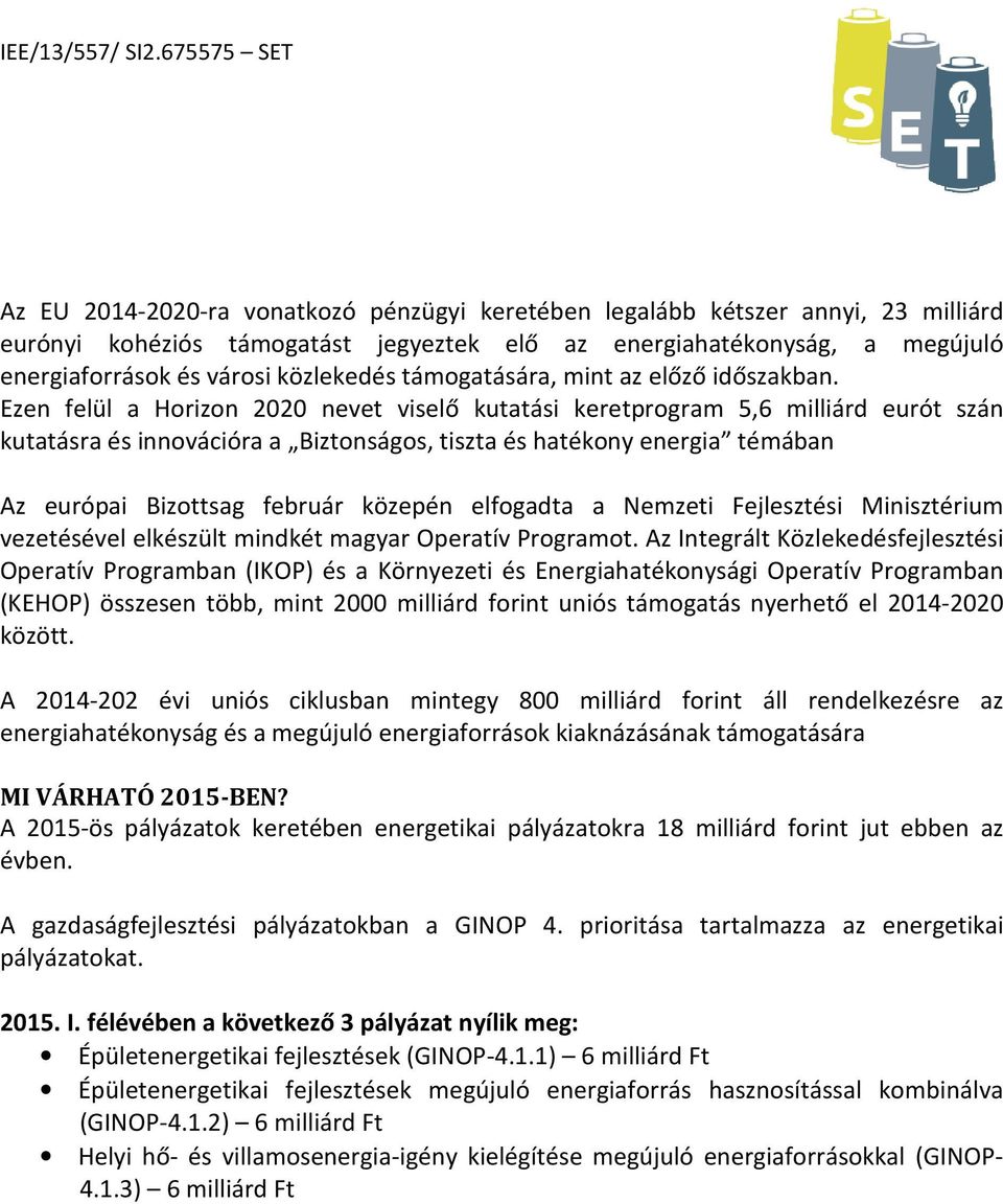 Ezen felül a Horizon 2020 nevet viselő kutatási keretprogram 5,6 milliárd eurót szán kutatásra és innovációra a Biztonságos, tiszta és hatékony energia témában Az európai Bizottsag február közepén