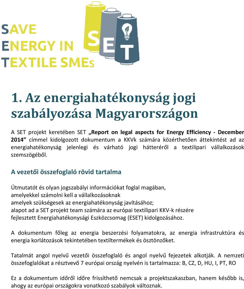A vezetői összefoglaló rövid tartalma Útmutatót és olyan jogszabályi információkat foglal magában, amelyekkel számolni kell a vállalkozásoknak amelyek szükségesek az energiahatékonyság javításához;