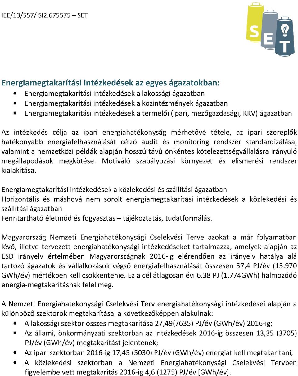 monitoring rendszer standardizálása, valamint a nemzetközi példák alapján hosszú távú önkéntes kötelezettségvállalásra irányuló megállapodások megkötése.