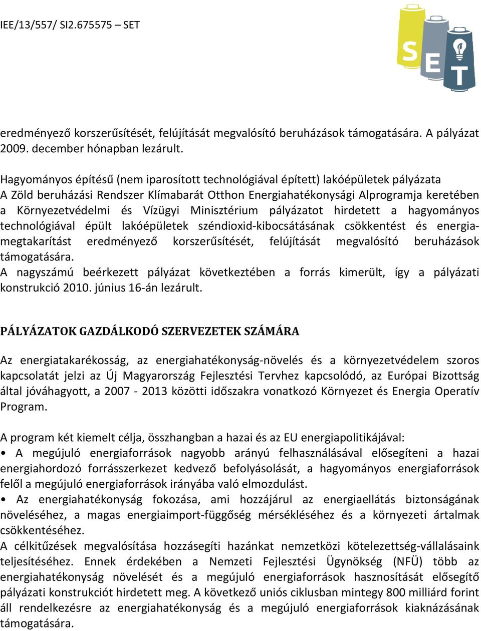 Vízügyi Minisztérium pályázatot hirdetett a hagyományos technológiával épült lakóépületek széndioxid-kibocsátásának csökkentést és energiamegtakarítást eredményező korszerűsítését, felújítását