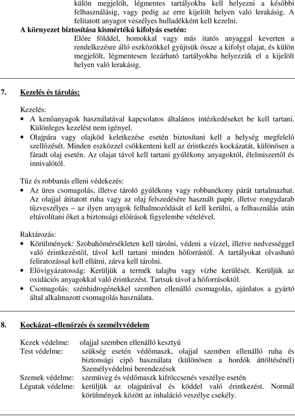 légmentesen lezárható tartályokba helyezzük el a kijelölt helyen való lerakásig. 7. Kezelés és tárolás: Kezelés: A kenıanyagok használatával kapcsolatos általános intézkedéseket be kell tartani.