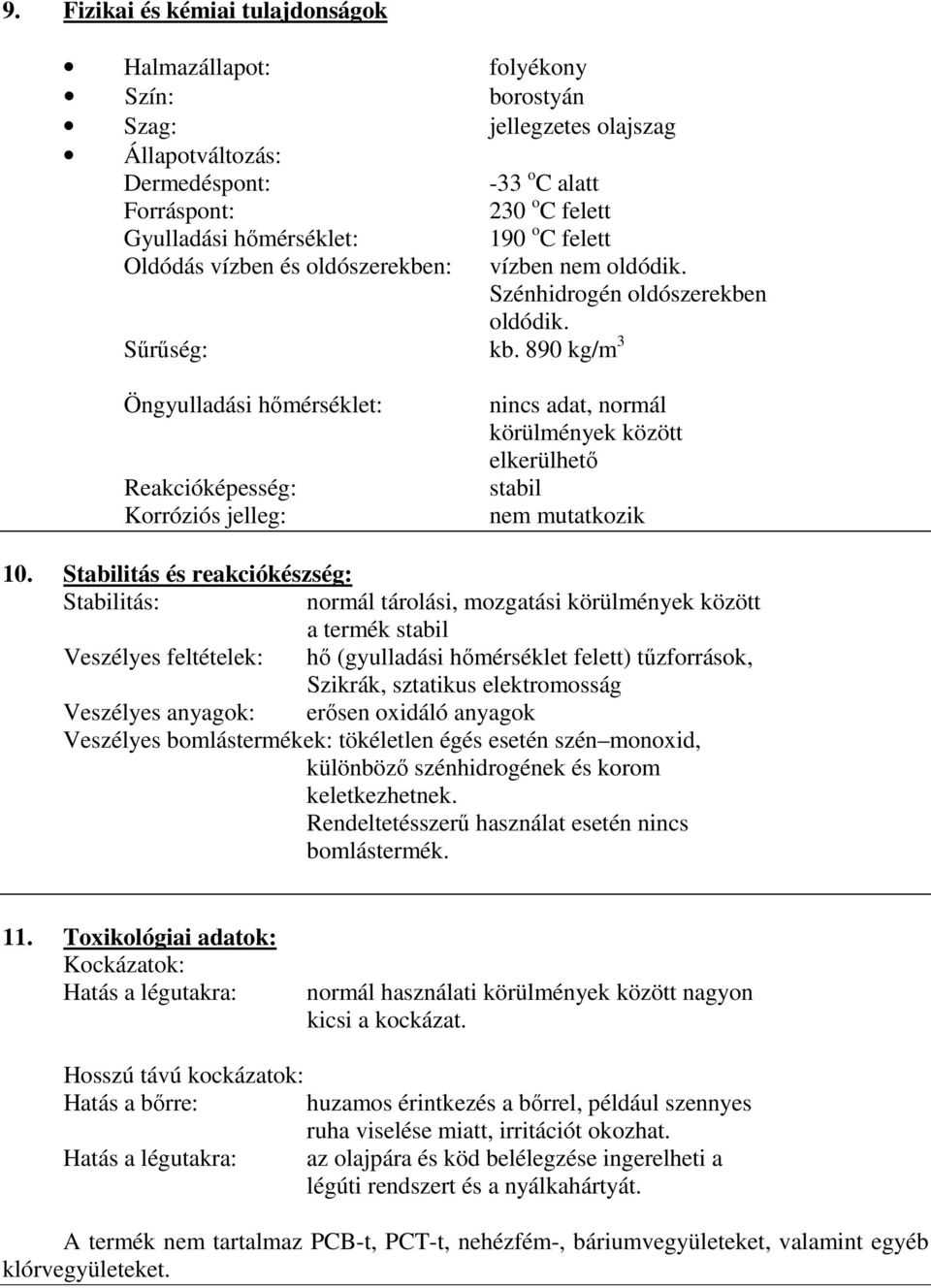 Öngyulladási hımérséklet: Reakcióképesség: Korróziós jelleg: nincs adat, normál körülmények között elkerülhetı stabil nem mutatkozik 10.