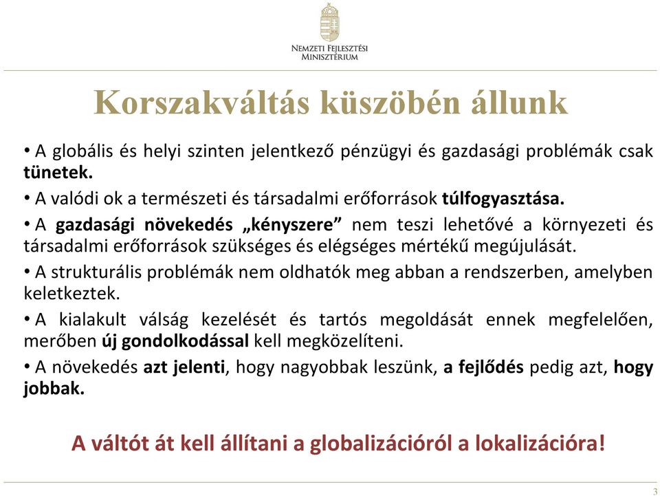 A gazdasági növekedés kényszere nem teszi lehetővé a környezeti és társadalmi erőforrások szükséges és elégséges mértékű megújulását.