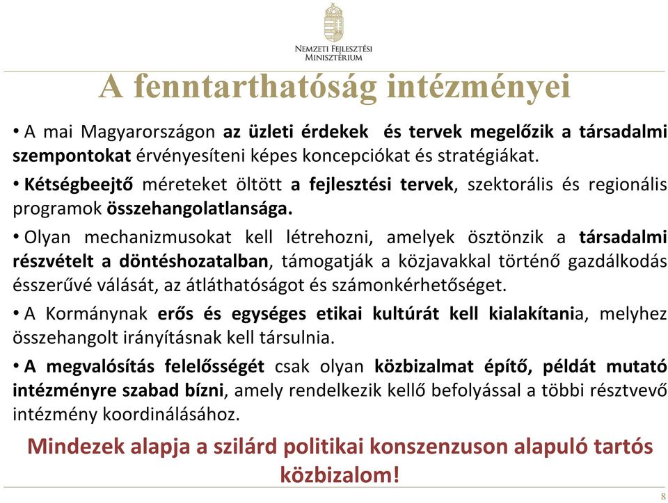 Olyan mechanizmusokat kell létrehozni, amelyek ösztönzik a társadalmi részvételt a döntéshozatalban, támogatják a közjavakkal történő gazdálkodás ésszerűvé válását, az átláthatóságot és