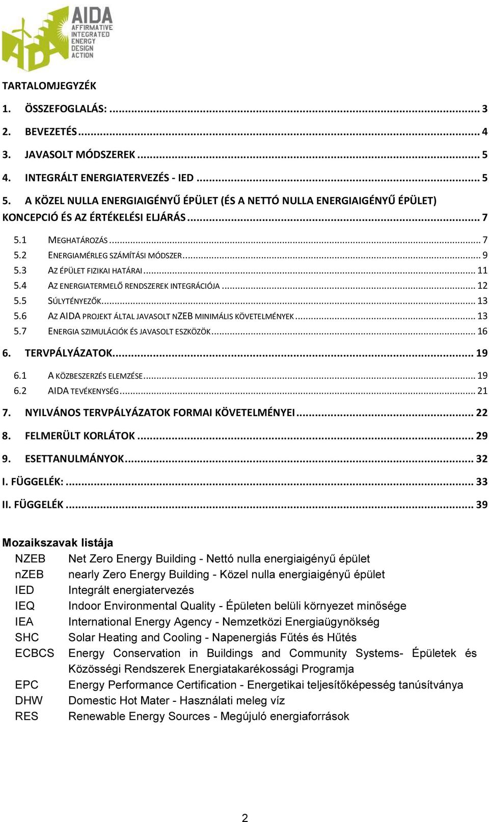 3 AZ ÉPÜLET FIZIKAI HATÁRAI... 11 5.4 AZ ENERGIATERMELŐ RENDSZEREK INTEGRÁCIÓJA... 12 5.5 SÚLYTÉNYEZŐK... 13 5.6 AZ AIDA PROJEKT ÁLTAL JAVASOLT NZEB MINIMÁLIS KÖVETELMÉNYEK... 13 5.7 ENERGIA SZIMULÁCIÓK ÉS JAVASOLT ESZKÖZÖK.