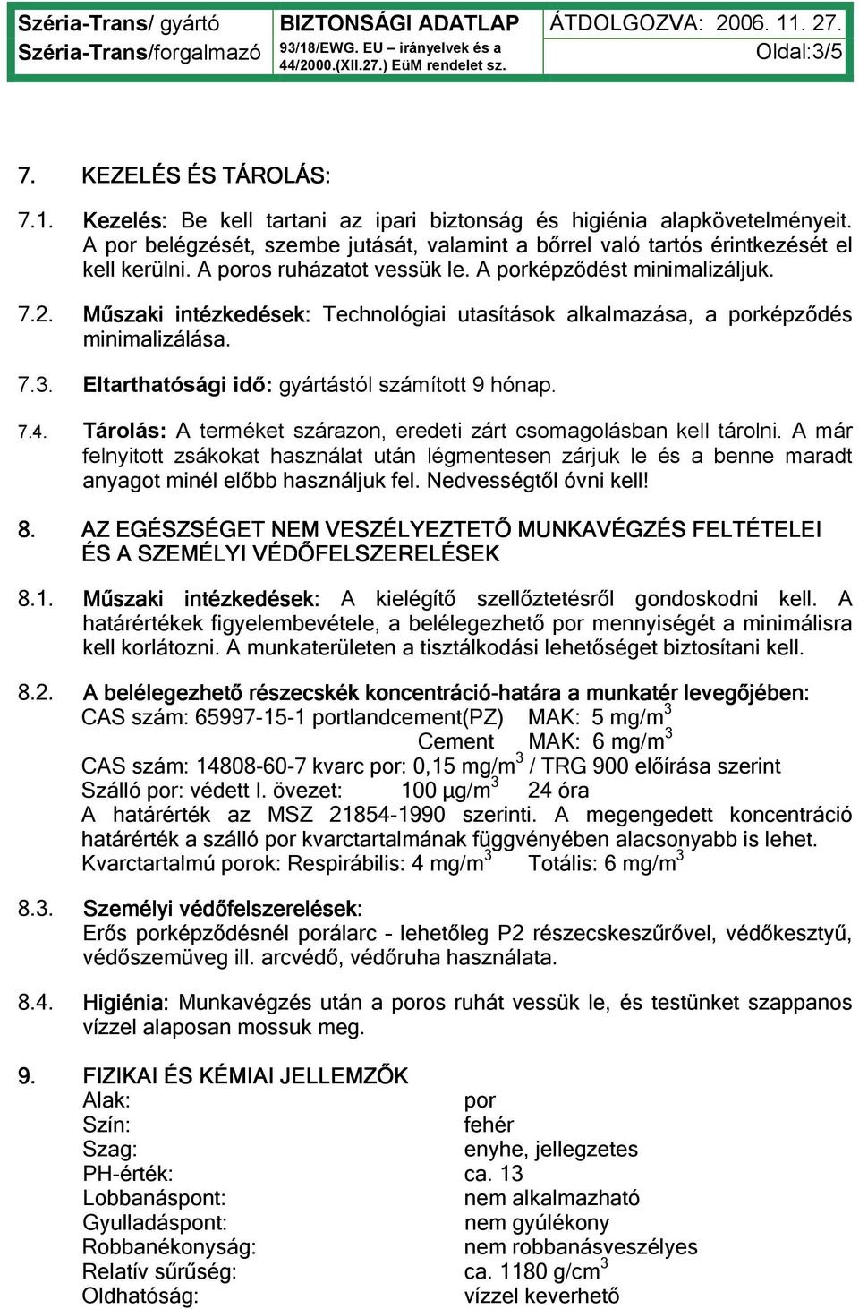 Műszaki intézkedések: Technológiai utasítások alkalmazása, a porképződés minimalizálása. 7.3. Eltarthatósági idő: gyártástól számított 9 hónap. 7.4.