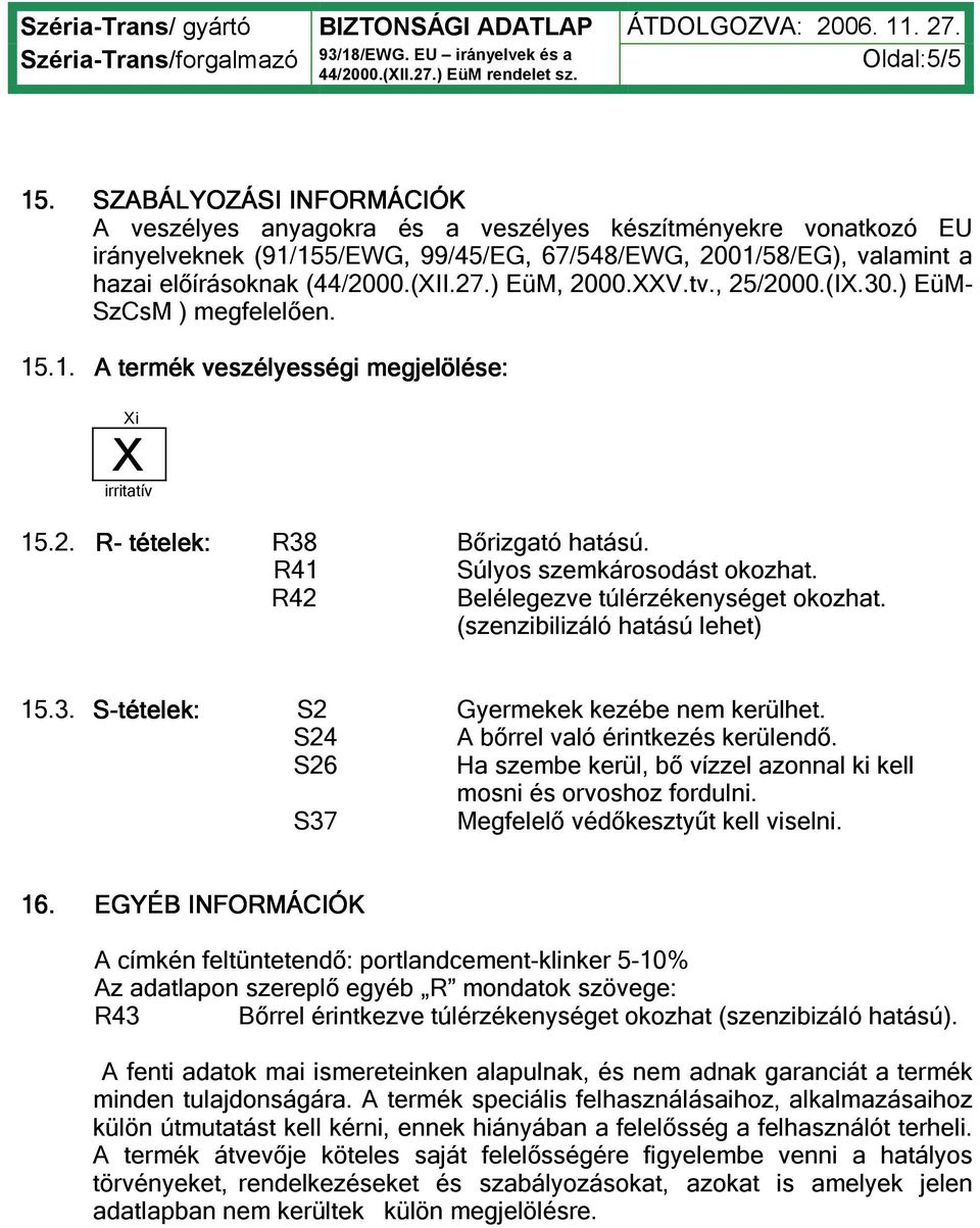 ) EüM, 2000.XXV.tv., 25/2000.(IX.30.) EüM- SzCsM ) megfelelően. 15.1. A termék veszélyességi megjelölése: Xi X irritatív 15.2. R- tételek: R38 Bőrizgató hatású. R41 Súlyos szemkárosodást okozhat.