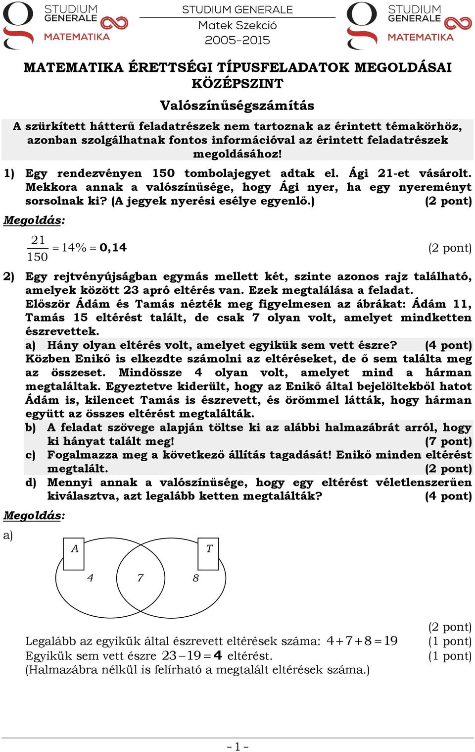 (A jegyek nyerési esélye egyenlő.) 21 14% 150 0,14 2) Egy rejtvényújságban egymás mellett két, szinte azonos rajz található, amelyek között 23 apró eltérés van. Ezek megtalálása a feladat.