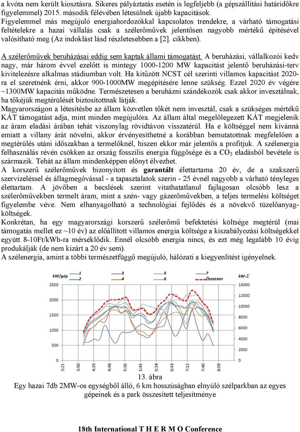 indoklást lásd részletesebben a [2]. cikkben). A szélerőművek beruházásai eddig sem kaptak állami támogatást.