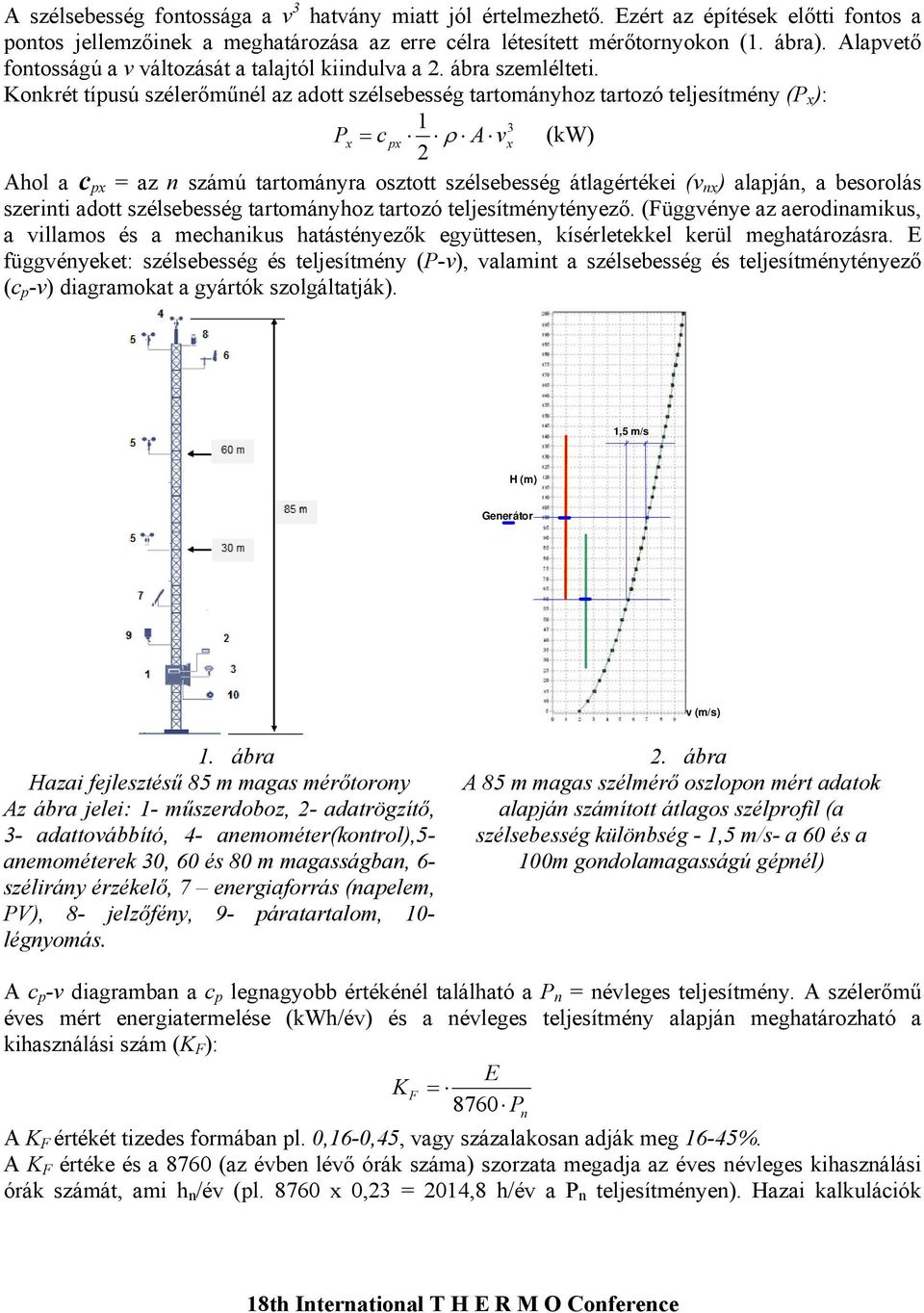 Konkrét típusú szélerőműnél az adott szélsebesség tartományhoz tartozó teljesítmény (P x ): 1 3 Px = c px ρ A vx (kw) 2 Ahol a c px = az n számú tartományra osztott szélsebesség átlagértékei (v nx )