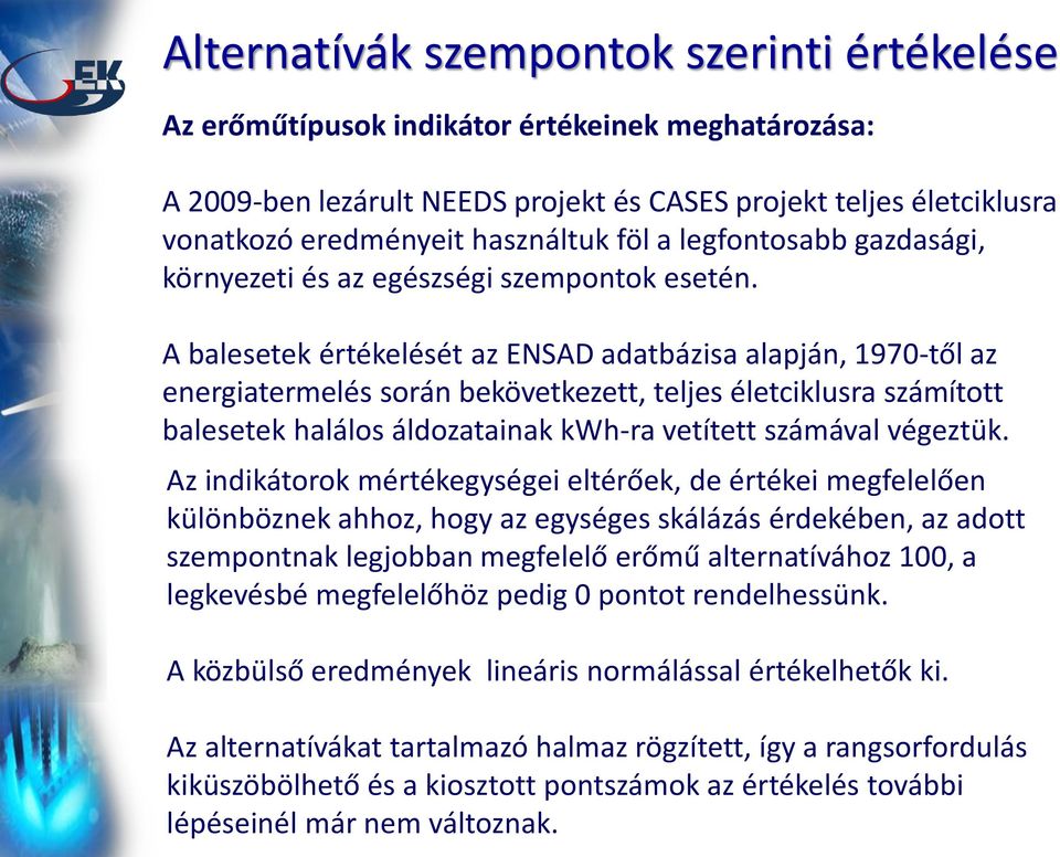 A balesetek értékelését az ENSAD adatbázisa alapján, 1970-től az energiatermelés során bekövetkezett, teljes életciklusra számított balesetek halálos áldozatainak kwh-ra vetített számával végeztük.