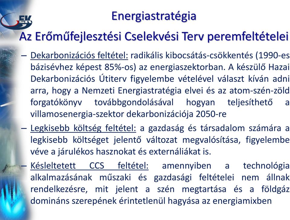 villamosenergia-szektor dekarbonizációja 2050-re Legkisebb költség feltétel: a gazdaság és társadalom számára a legkisebb költséget jelentő változat megvalósítása, figyelembe véve a járulékos