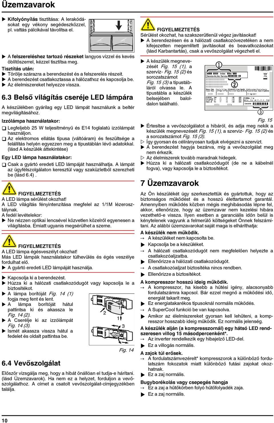 u A berendezést csatlakoztassa a hálózathoz és kapcsolja be. u Az élelmiszereket helyezze vissza. 6.