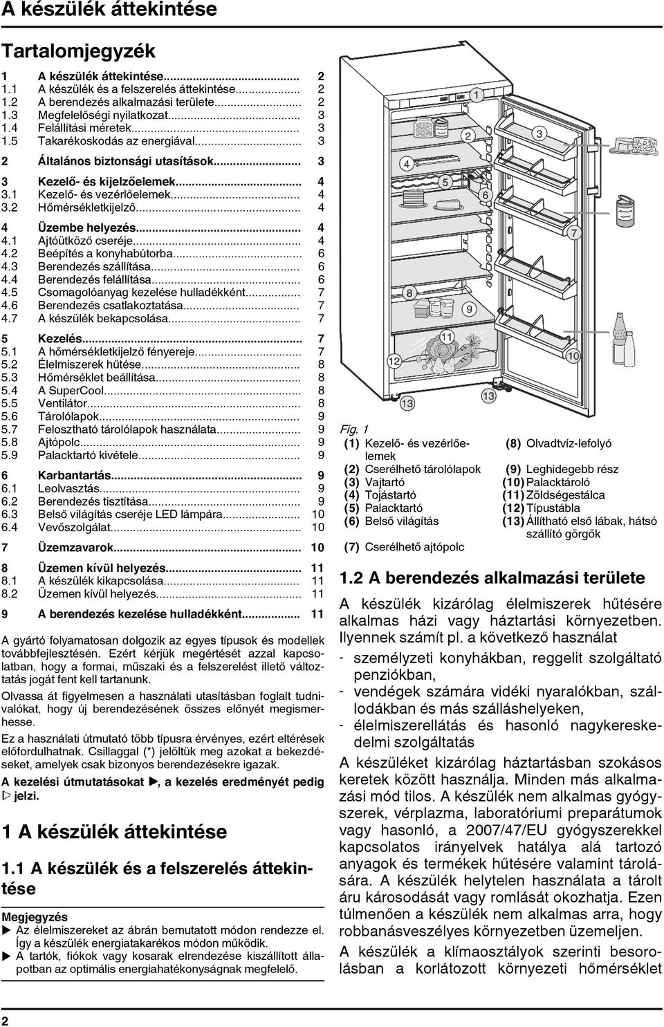 .. 4 4 Üzembe helyezés... 4 4.1 Ajtóütköző cseréje... 4 4.2 Beépítés a konyhabútorba... 6 4.3 Berendezés szállítása... 6 4.4 Berendezés felállítása... 6 4.5 Csomagolóanyag kezelése hulladékként... 7 4.