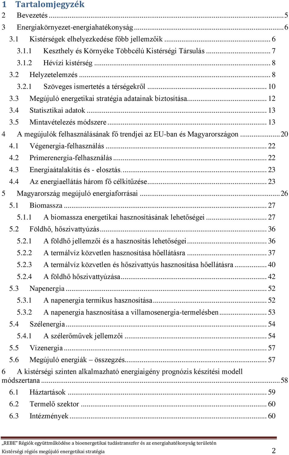 .. 13 4 A megújulók felhasználásának fő trendjei az EU-ban és Magyarországon... 20 4.1 Végenergia-felhasználás... 22 4.2 Primerenergia-felhasználás... 22 4.3 Energiaátalakítás és - elosztás.... 23 4.