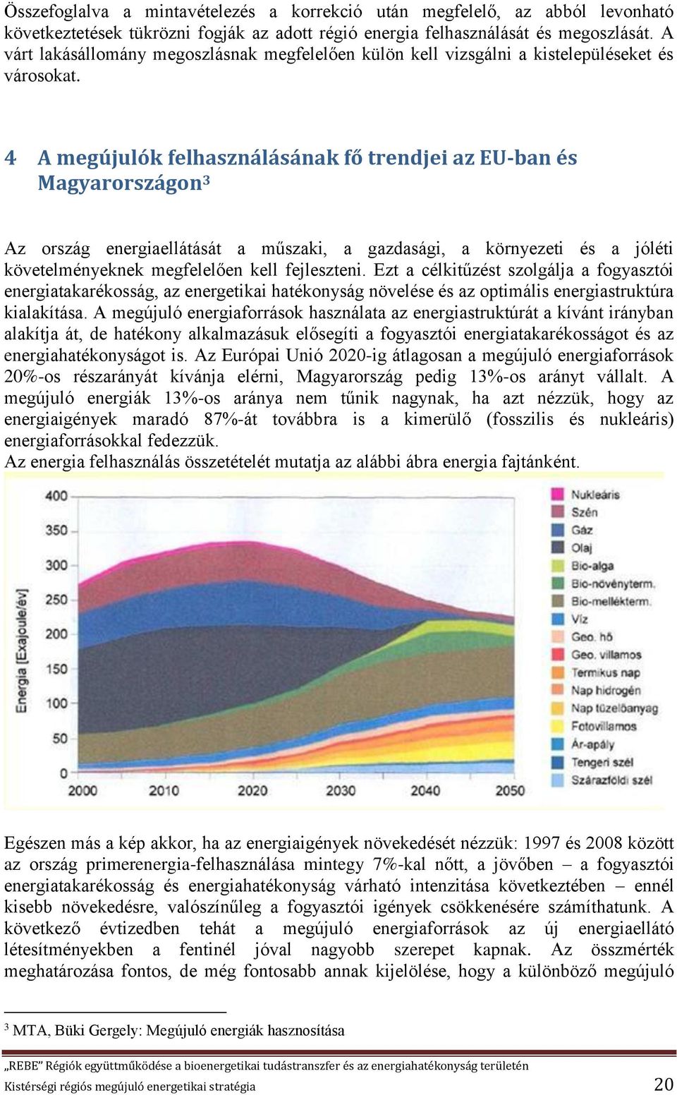 4 A megújulók felhasználásának fő trendjei az EU-ban és Magyarországon 3 Az ország energiaellátását a műszaki, a gazdasági, a környezeti és a jóléti követelményeknek megfelelően kell fejleszteni.