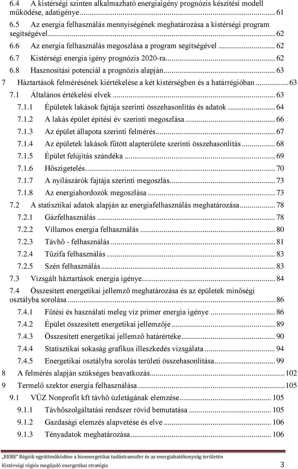 .. 63 7 Háztartások felmérésének kiértékelése a két kistérségben és a határrégióban... 63 7.1 Általános értékelési elvek... 63 7.1.1 Épületek lakások fajtája szerinti összehasonlítás és adatok... 64 7.