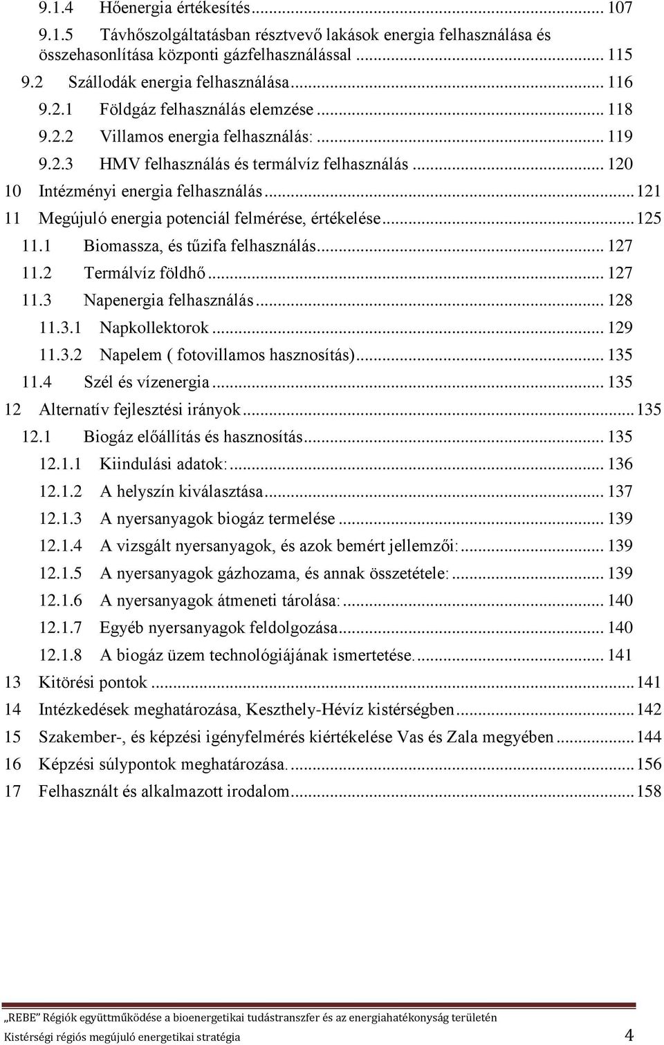 .. 121 11 Megújuló energia potenciál felmérése, értékelése... 125 11.1 Biomassza, és tűzifa felhasználás... 127 11.2 Termálvíz földhő... 127 11.3 Napenergia felhasználás... 128 11.3.1 Napkollektorok.