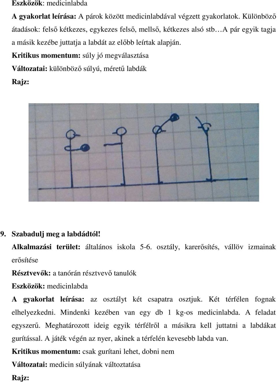 Kritikus momentum: súly jó megválasztása Változatai: különböző súlyú, méretű labdák 9. Szabadulj meg a labdádtól! Alkalmazási terület: általános iskola 5-6.