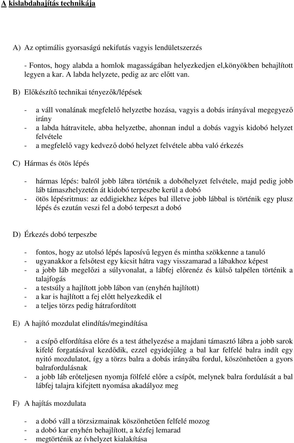 B) Előkészítő technikai tényezők/lépések - a váll vonalának megfelelő helyzetbe hozása, vagyis a dobás irányával megegyező irány - a labda hátravitele, abba helyzetbe, ahonnan indul a dobás vagyis