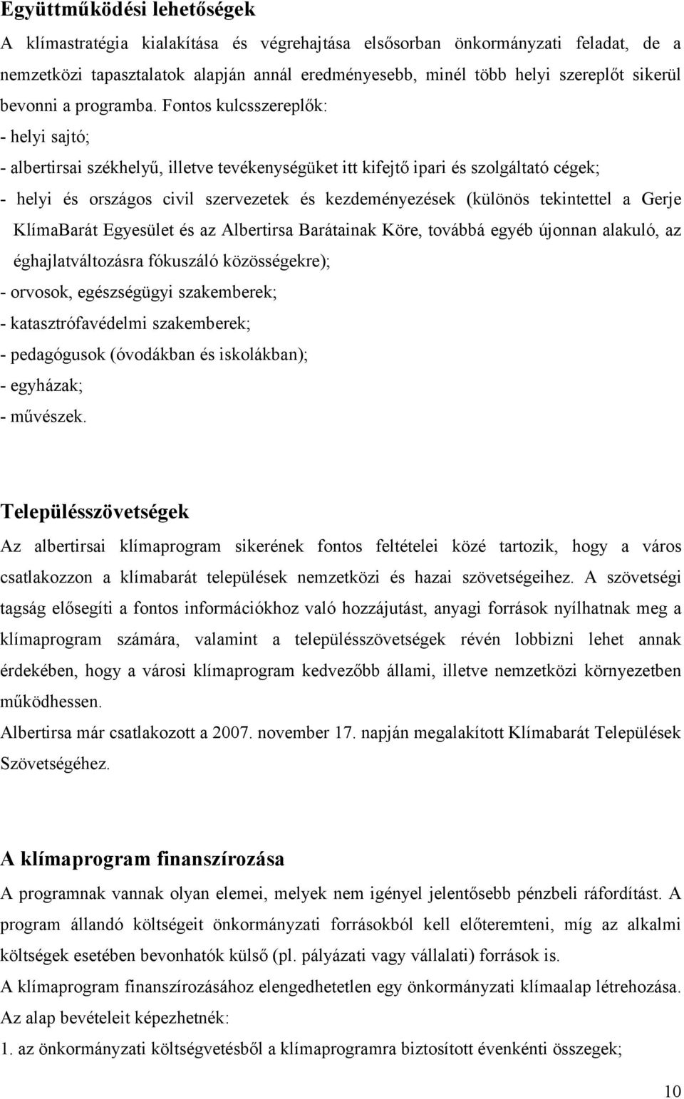 Fontos kulcsszereplők: - helyi sajtó; - albertirsai székhelyű, illetve tevékenységüket itt kifejtő ipari és szolgáltató cégek; - helyi és országos civil szervezetek és kezdeményezések (különös