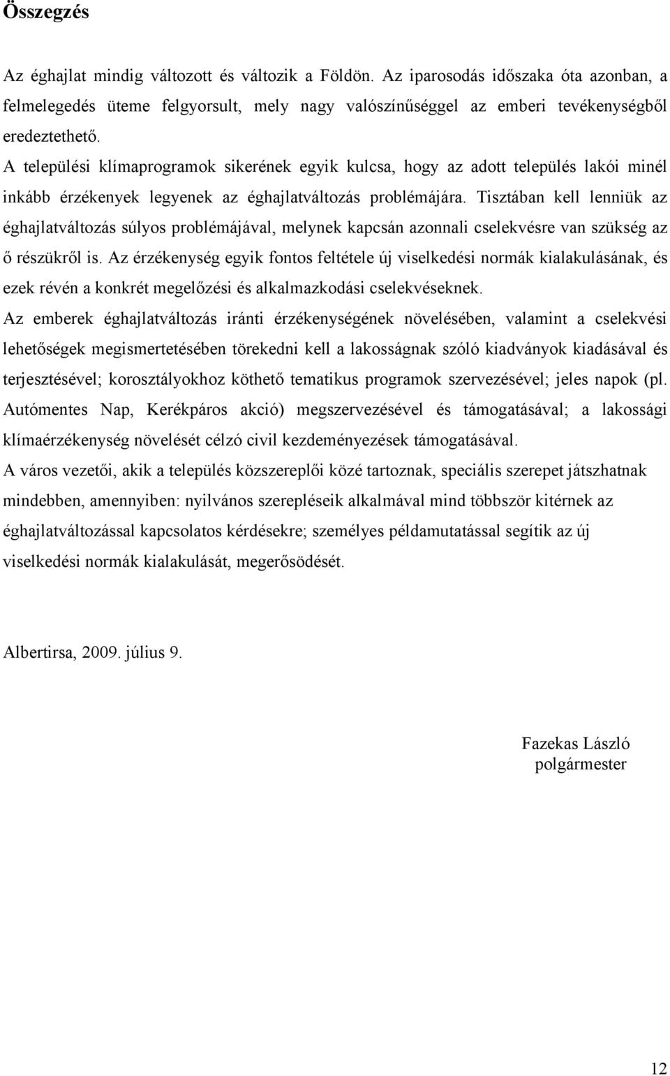 Tisztában kell lenniük az éghajlatváltozás súlyos problémájával, melynek kapcsán azonnali cselekvésre van szükség az ő részükről is.