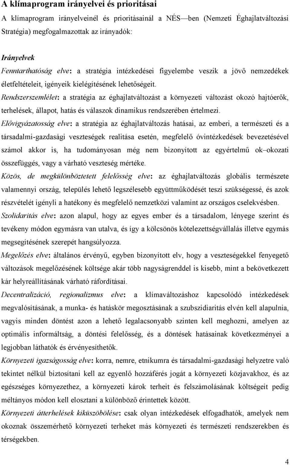 Rendszerszemlélet: a stratégia az éghajlatváltozást a környezeti változást okozó hajtóerők, terhelések, állapot, hatás és válaszok dinamikus rendszerében értelmezi.