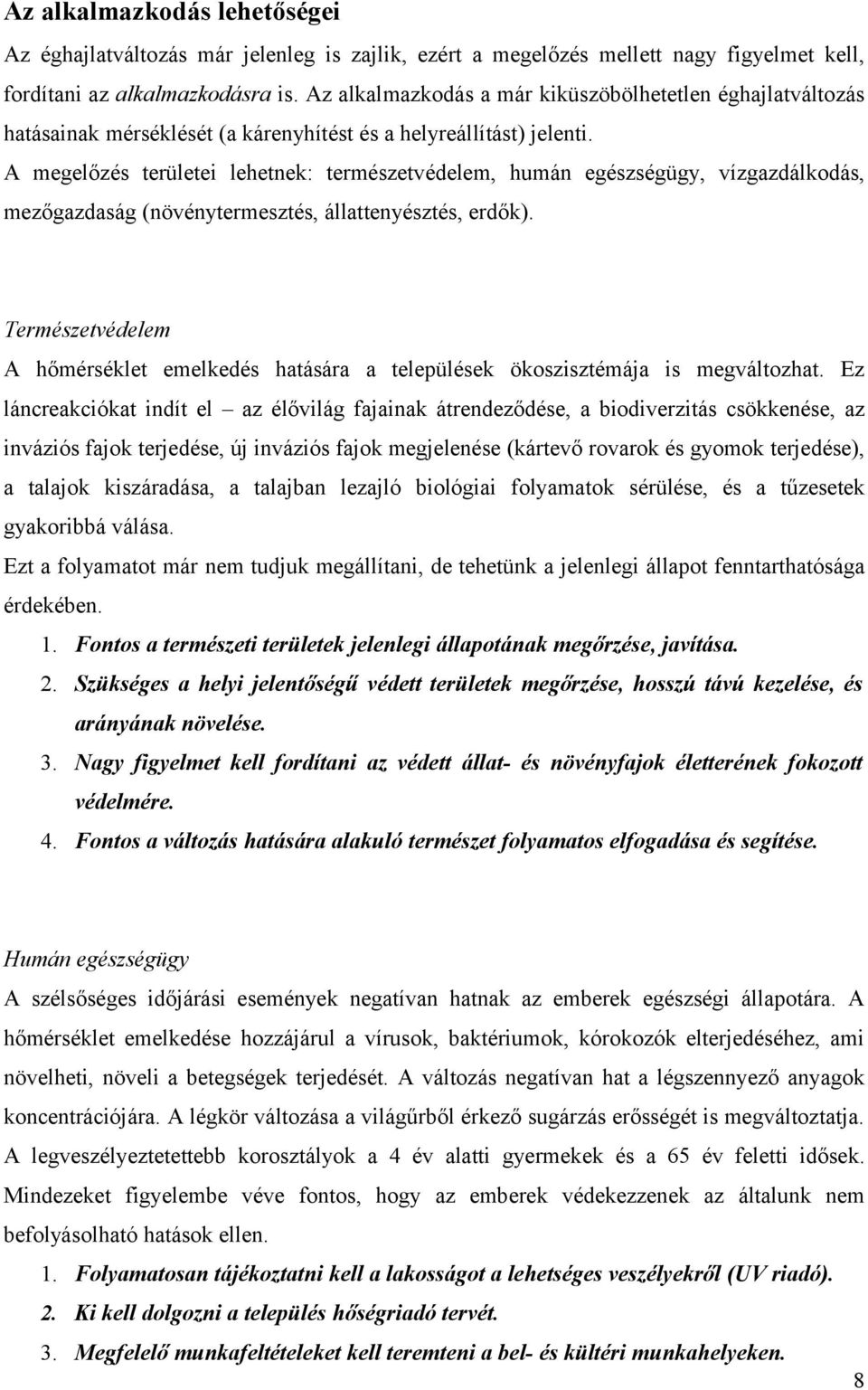 A megelőzés területei lehetnek: természetvédelem, humán egészségügy, vízgazdálkodás, mezőgazdaság (növénytermesztés, állattenyésztés, erdők).