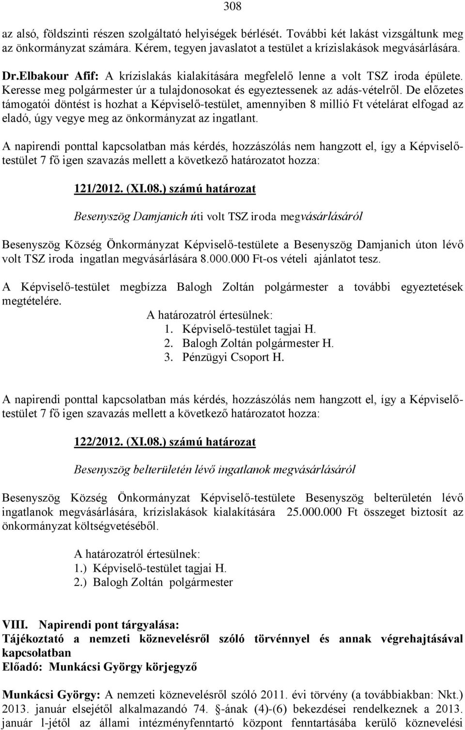 De előzetes támogatói döntést is hozhat a Képviselő-testület, amennyiben 8 millió Ft vételárat elfogad az eladó, úgy vegye meg az önkormányzat az ingatlant.