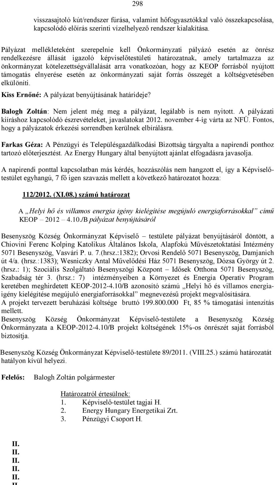 kötelezettségvállalását arra vonatkozóan, hogy az KEOP forrásból nyújtott támogatás elnyerése esetén az önkormányzati saját forrás összegét a költségvetésében elkülöníti.