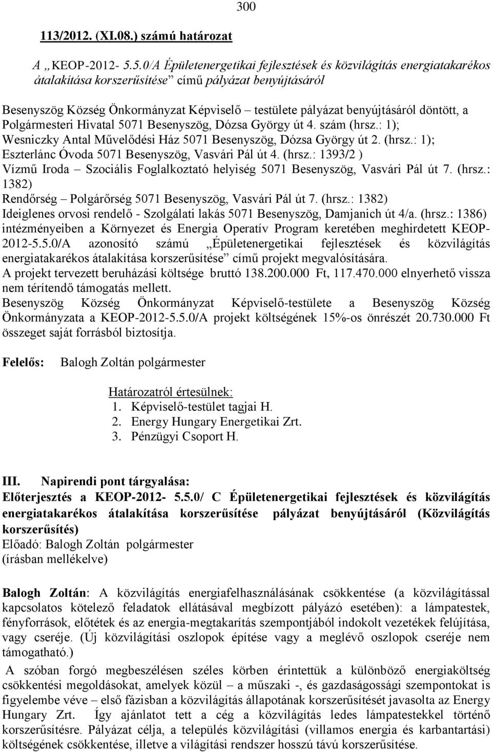 döntött, a Polgármesteri Hivatal 5071 Besenyszög, Dózsa György út 4. szám (hrsz.: 1); Wesniczky Antal Művelődési Ház 5071 Besenyszög, Dózsa György út 2. (hrsz.: 1); Eszterlánc Óvoda 5071 Besenyszög, Vasvári Pál út 4.