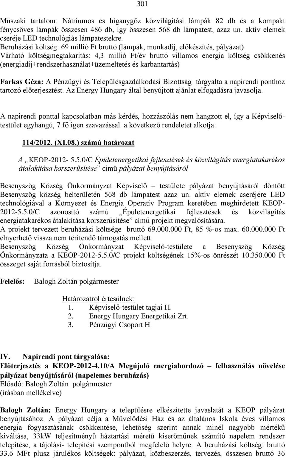 Beruházási költség: 69 millió Ft bruttó (lámpák, munkadíj, előkészítés, pályázat) Várható költségmegtakarítás: 4,3 millió Ft/év bruttó villamos energia költség csökkenés