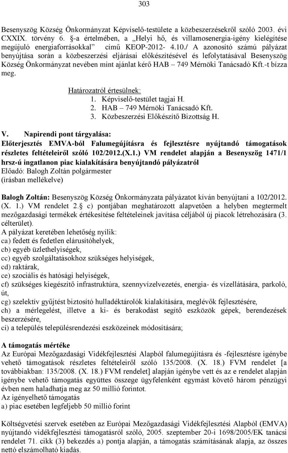 / A azonosító számú pályázat benyújtása során a közbeszerzési eljárásai előkészítésével és lefolytatásával Besenyszög Község Önkormányzat nevében mint ajánlat kérő HAB 749 Mérnöki Tanácsadó Kft.