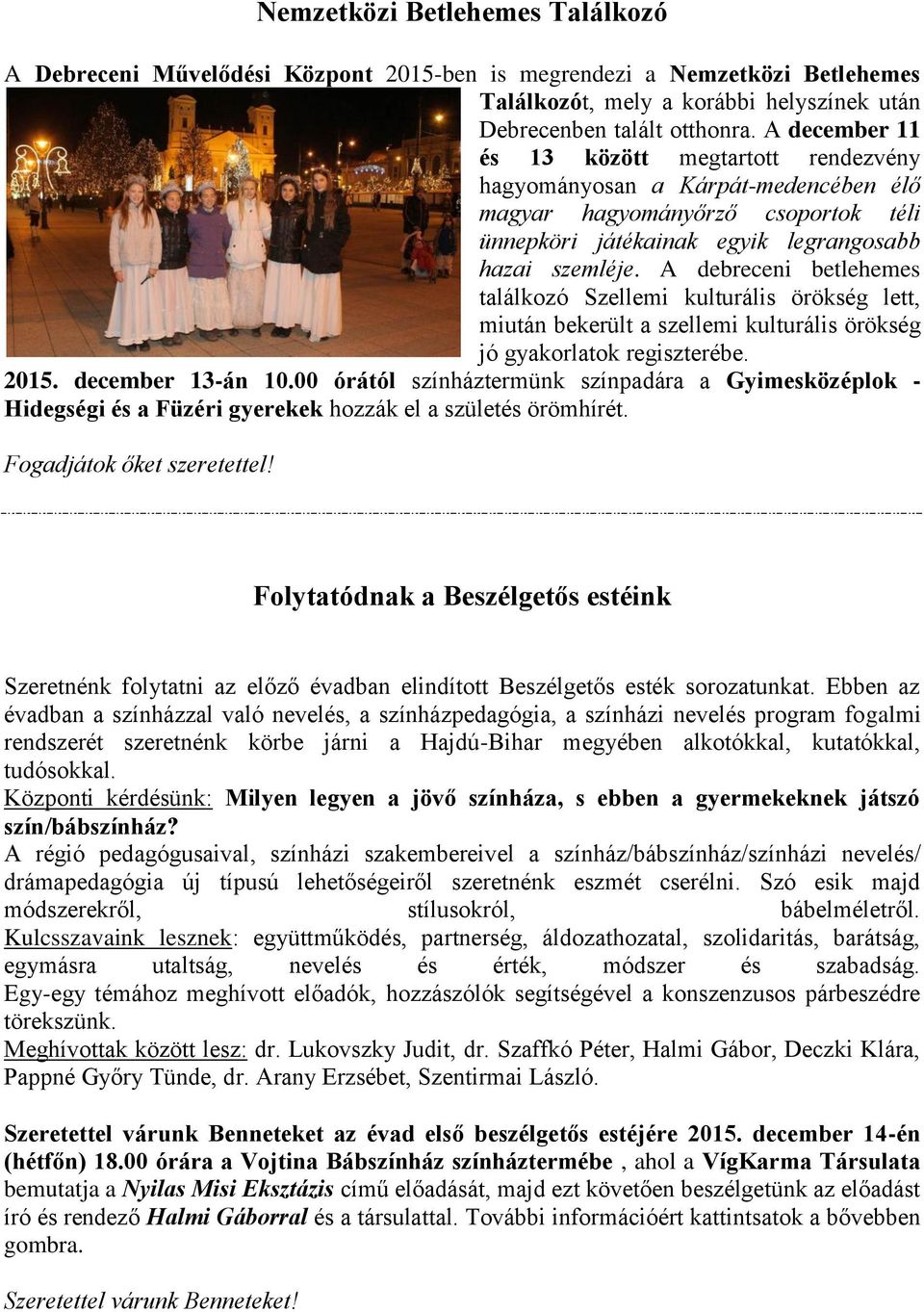 A debreceni betlehemes találkozó Szellemi kulturális örökség lett, miután bekerült a szellemi kulturális örökség jó gyakorlatok regiszterébe. 2015. december 13-án 10.