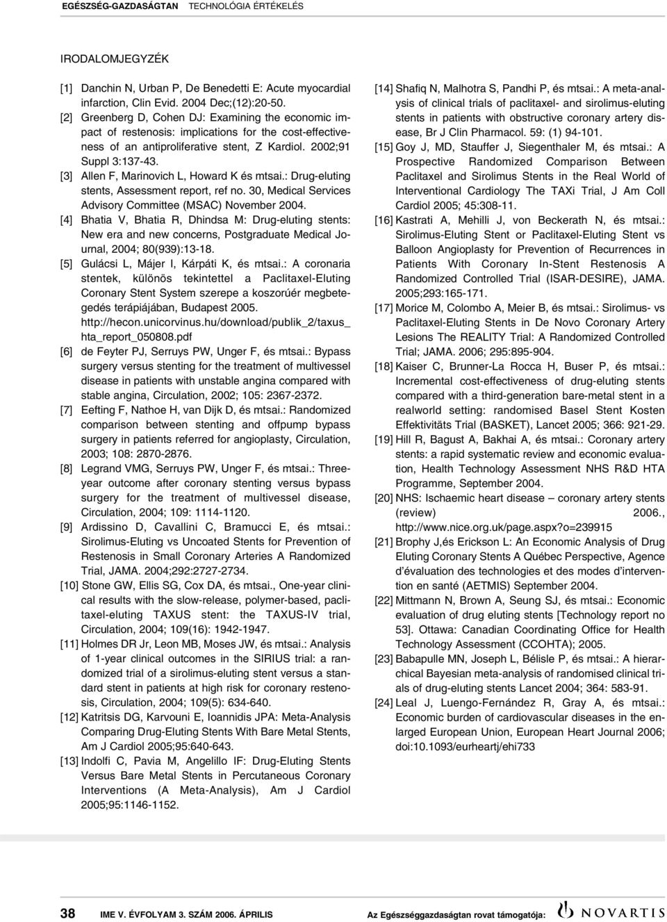 [3] Allen F, Marinovich L, Howard K és mtsai.: Drug-eluting stents, Assessment report, ref no. 30, Medical Services Advisory Committee (MSAC) November 2004.